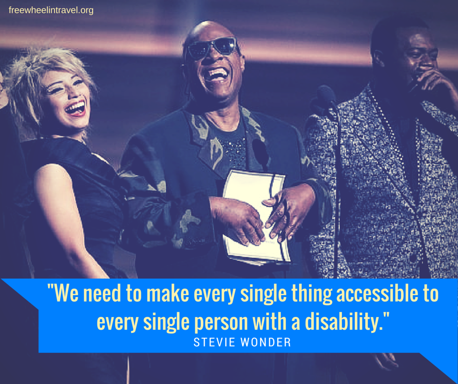 "We need to make every single thing accessible to every single person with a disability." - Stevie Wonder
