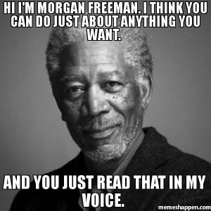 Morgan Freeman You can do anything meme.